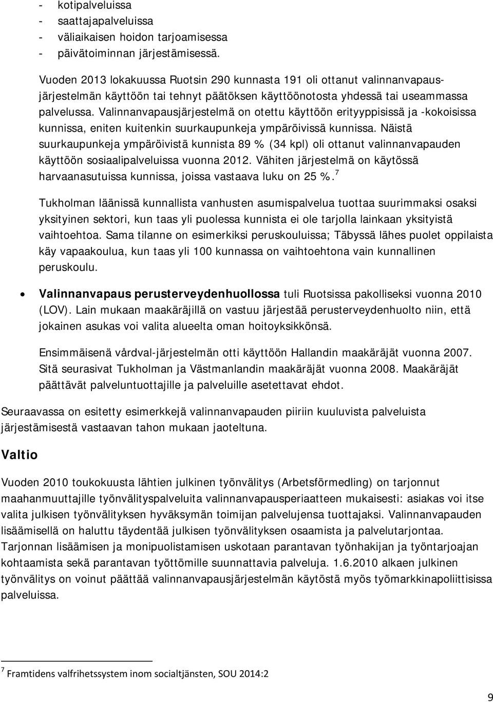 Valinnanvapausjärjestelmä on otettu käyttöön erityyppisissä ja -kokoisissa kunnissa, eniten kuitenkin suurkaupunkeja ympäröivissä kunnissa.