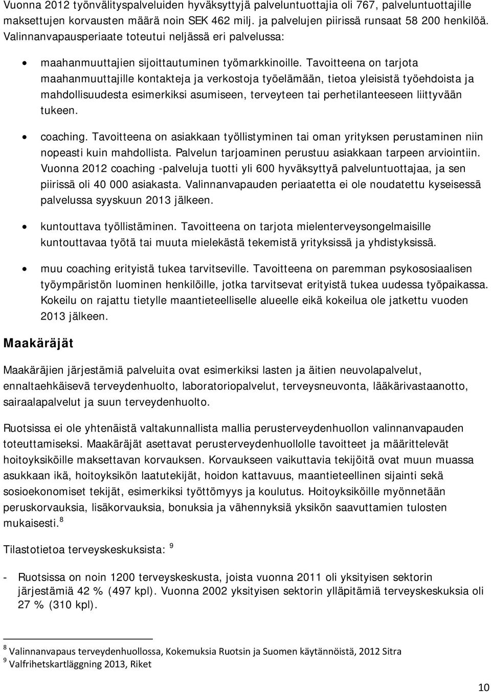 Tavoitteena on tarjota maahanmuuttajille kontakteja ja verkostoja työelämään, tietoa yleisistä työehdoista ja mahdollisuudesta esimerkiksi asumiseen, terveyteen tai perhetilanteeseen liittyvään