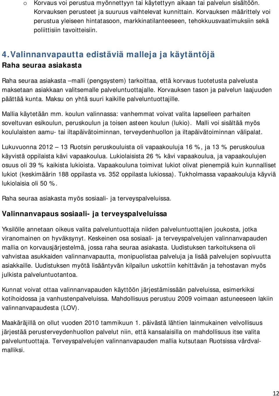 Valinnanvapautta edistäviä malleja ja käytäntöjä Raha seuraa asiakasta Raha seuraa asiakasta malli (pengsystem) tarkoittaa, että korvaus tuotetusta palvelusta maksetaan asiakkaan valitsemalle