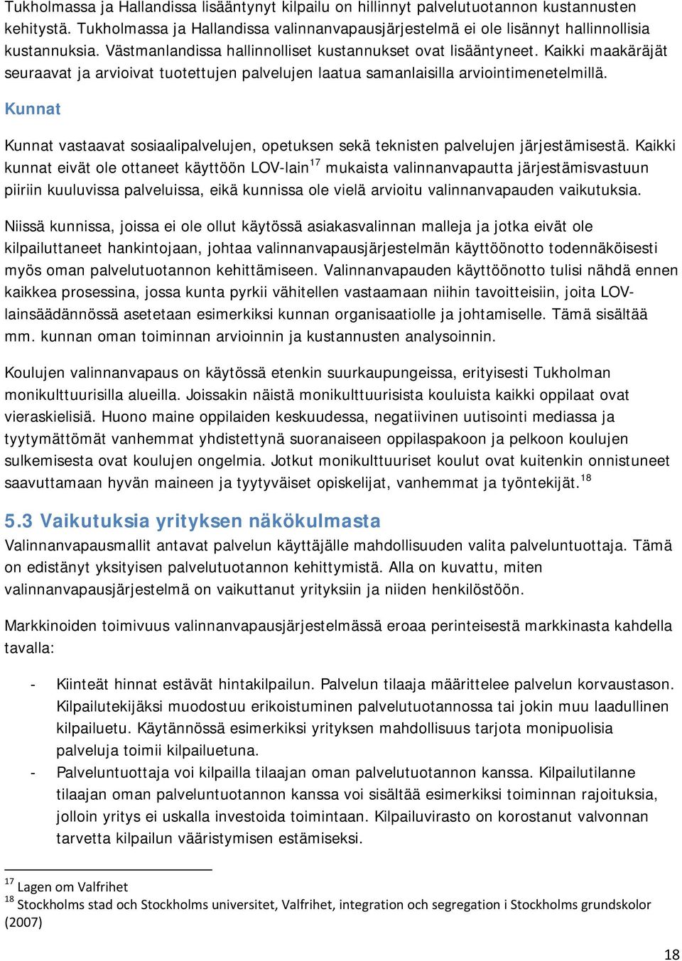 Kunnat Kunnat vastaavat sosiaalipalvelujen, opetuksen sekä teknisten palvelujen järjestämisestä.