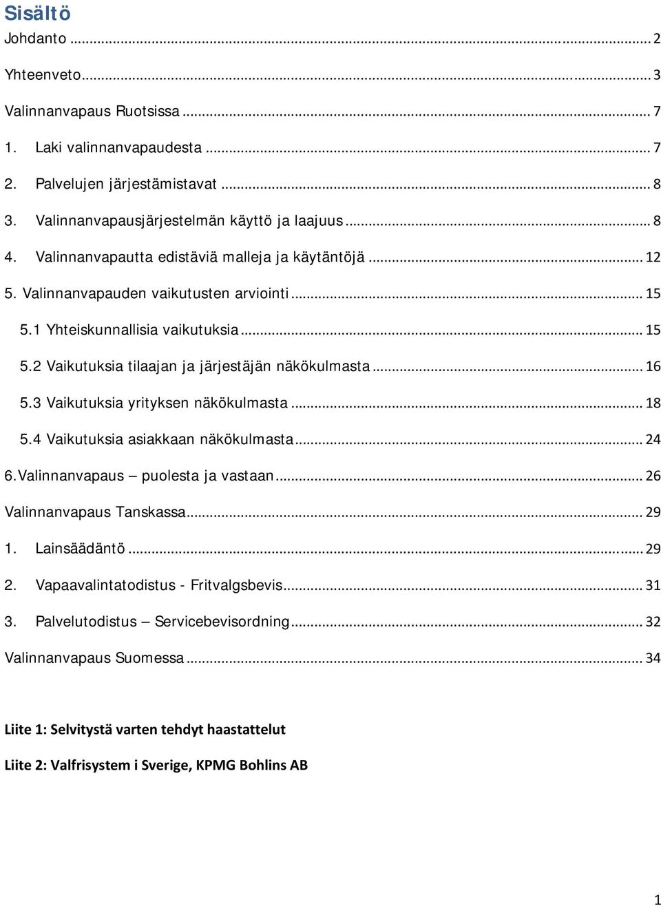 .. 16 5.3 Vaikutuksia yrityksen näkökulmasta... 18 5.4 Vaikutuksia asiakkaan näkökulmasta... 24 6.Valinnanvapaus puolesta ja vastaan... 26 Valinnanvapaus Tanskassa... 29 1. Lainsäädäntö... 29 2.