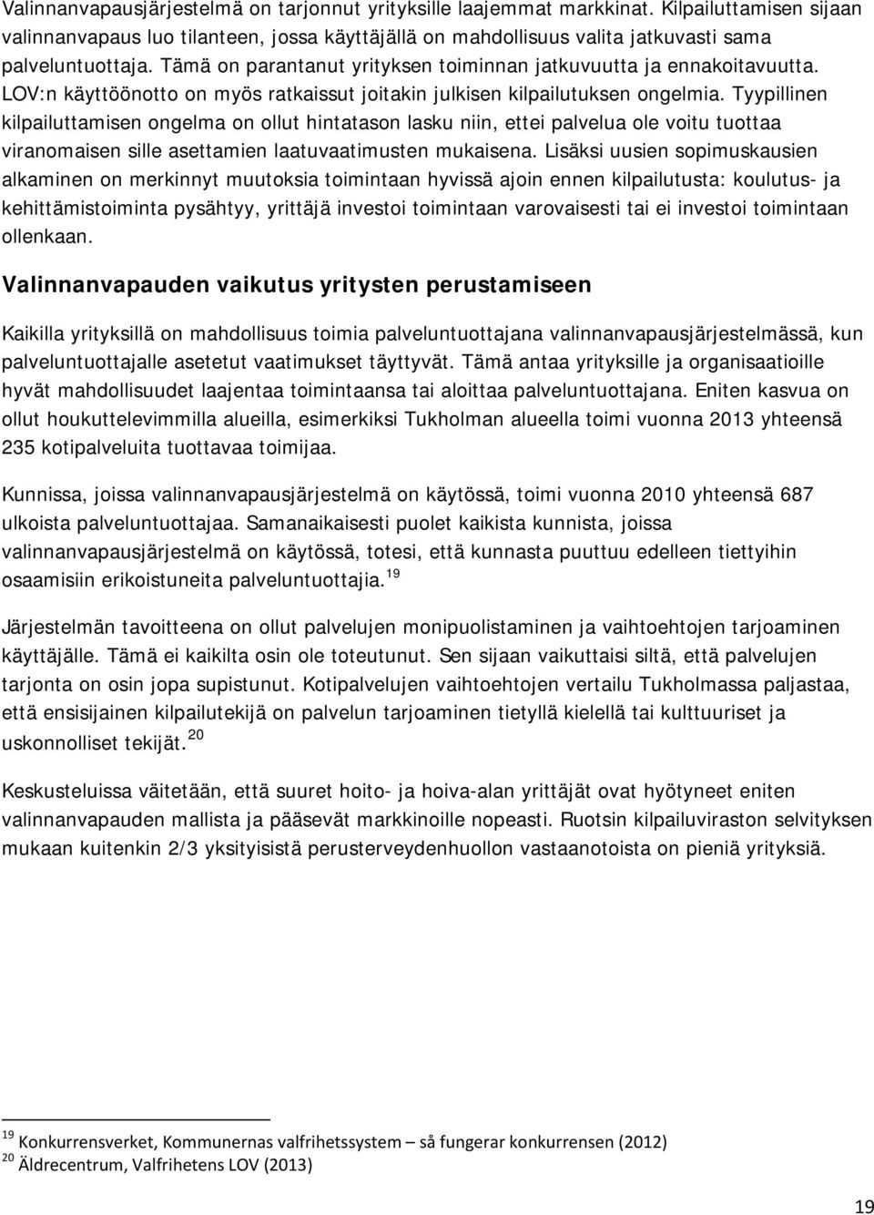 Tyypillinen kilpailuttamisen ongelma on ollut hintatason lasku niin, ettei palvelua ole voitu tuottaa viranomaisen sille asettamien laatuvaatimusten mukaisena.