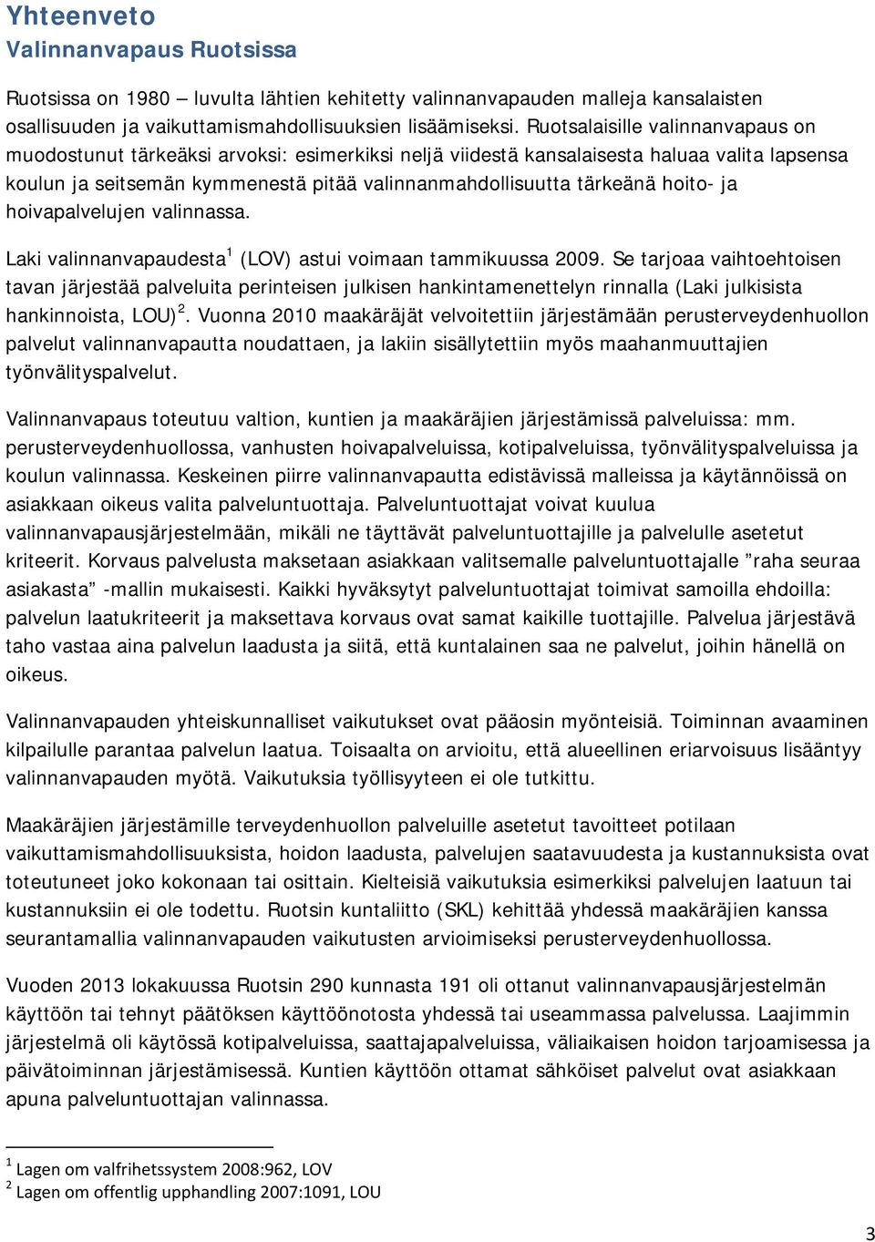 hoito- ja hoivapalvelujen valinnassa. Laki valinnanvapaudesta 1 (LOV) astui voimaan tammikuussa 2009.