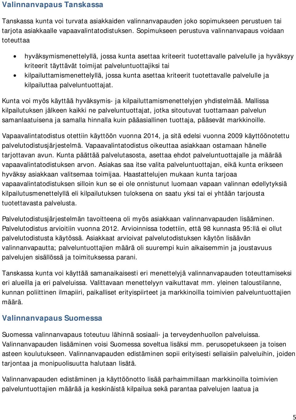 kilpailuttamismenettelyllä, jossa kunta asettaa kriteerit tuotettavalle palvelulle ja kilpailuttaa palveluntuottajat. Kunta voi myös käyttää hyväksymis- ja kilpailuttamismenettelyjen yhdistelmää.