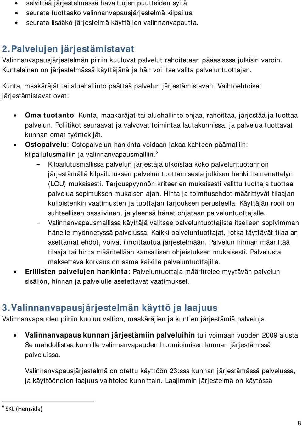 Kuntalainen on järjestelmässä käyttäjänä ja hän voi itse valita palveluntuottajan. Kunta, maakäräjät tai aluehallinto päättää palvelun järjestämistavan.