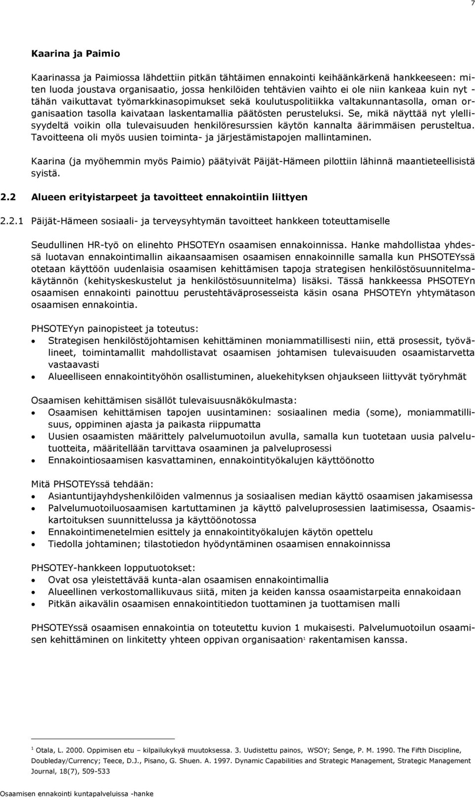 Se, mikä näyttää nyt ylellisyydeltä voikin olla tulevaisuuden henkilöresurssien käytön kannalta äärimmäisen perusteltua. Tavoitteena oli myös uusien toiminta- ja järjestämistapojen mallintaminen.