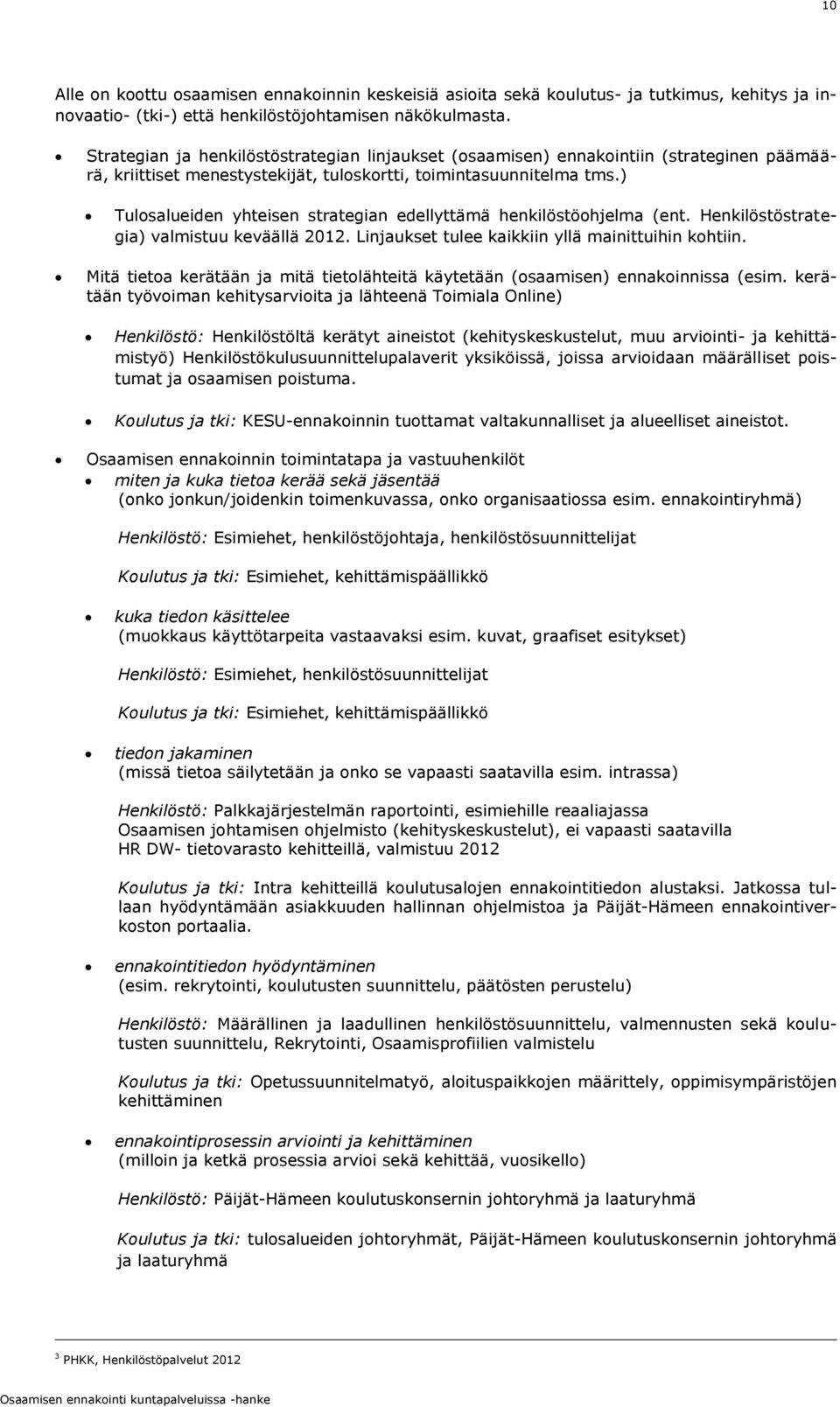 ) Tulosalueiden yhteisen strategian edellyttämä henkilöstöohjelma (ent. Henkilöstöstrategia) valmistuu keväällä 2012. Linjaukset tulee kaikkiin yllä mainittuihin kohtiin.