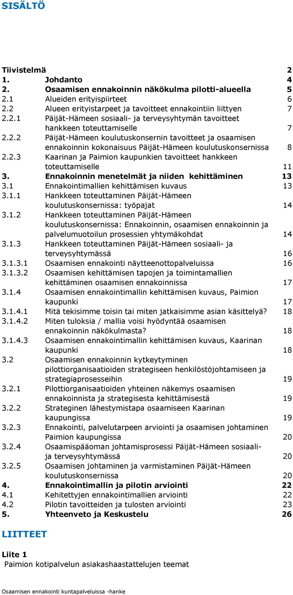 Ennakoinnin menetelmät ja niiden kehittäminen 13 3.1 Ennakointimallien kehittämisen kuvaus 13 3.1.1 Hankkeen toteuttaminen Päijät-Hämeen koulutuskonsernissa: työpajat 14 3.1.2 Hankkeen toteuttaminen Päijät-Hämeen koulutuskonsernissa: Ennakoinnin, osaamisen ennakoinnin ja palvelumuotoilun prosessien yhtymäkohdat 14 3.