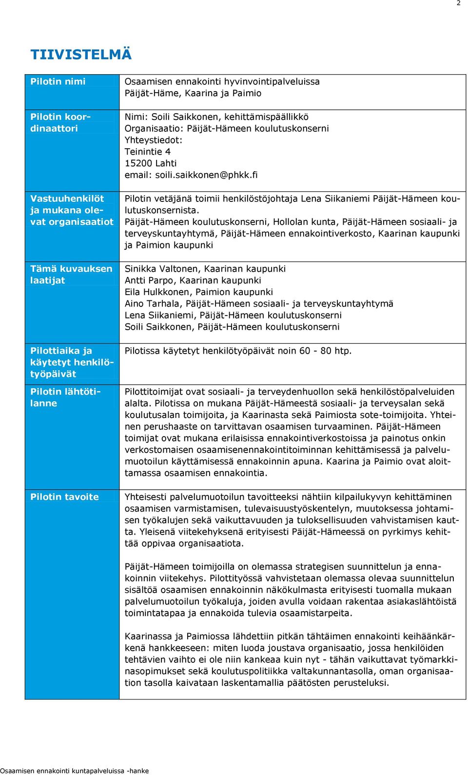 Lahti email: soili.saikkonen@phkk.fi Pilotin vetäjänä toimii henkilöstöjohtaja Lena Siikaniemi Päijät-Hämeen koulutuskonsernista.