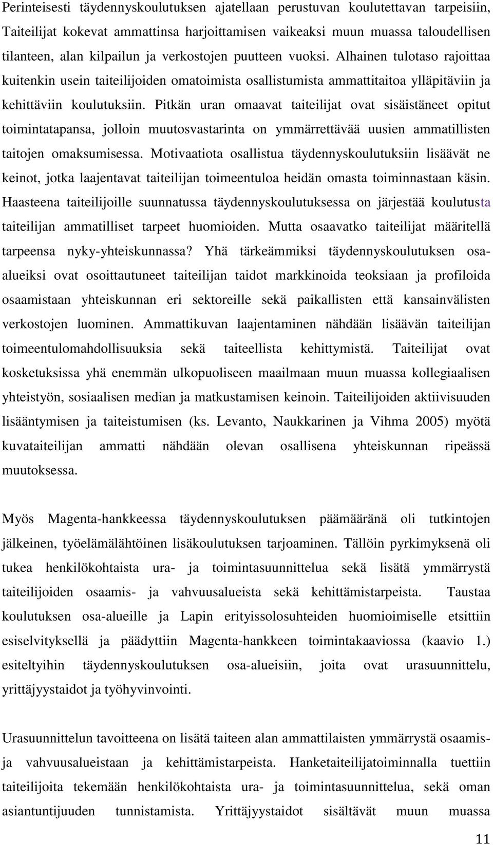 Pitkän uran omaavat taiteilijat ovat sisäistäneet opitut toimintatapansa, jolloin muutosvastarinta on ymmärrettävää uusien ammatillisten taitojen omaksumisessa.