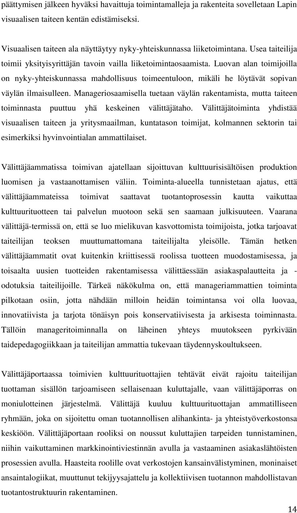 Luovan alan toimijoilla on nyky-yhteiskunnassa mahdollisuus toimeentuloon, mikäli he löytävät sopivan väylän ilmaisulleen.