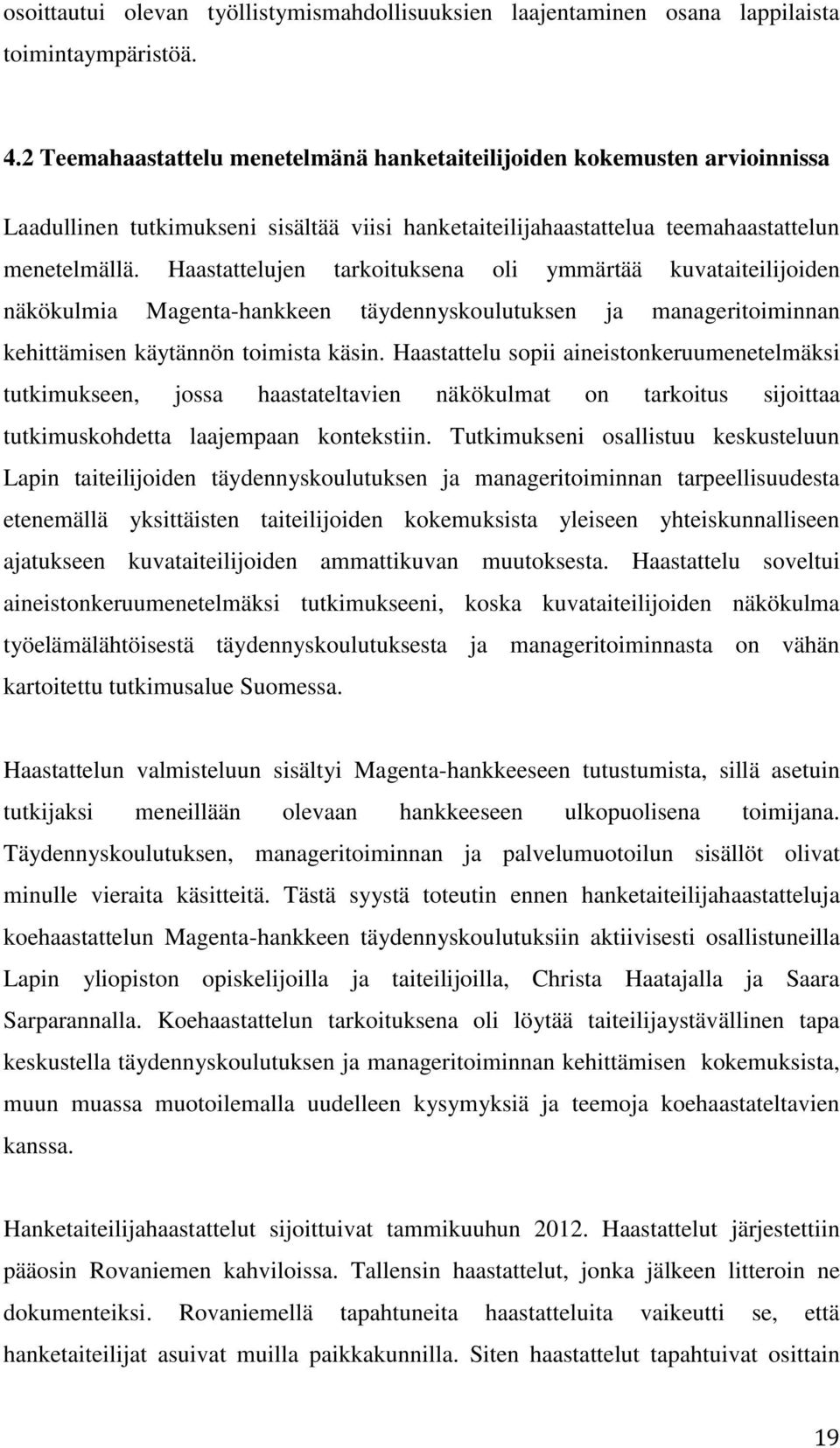 Haastattelujen tarkoituksena oli ymmärtää kuvataiteilijoiden näkökulmia Magenta-hankkeen täydennyskoulutuksen ja manageritoiminnan kehittämisen käytännön toimista käsin.