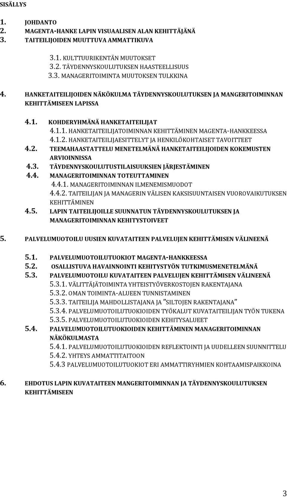 HANKETAITEILIJAESITTELYT JA HENKILÖKOHTAISET TAVOITTEET 4.2. TEEMAHAASTATTELU MENETELMÄNÄ HANKETAITEILIJOIDEN KOKEMUSTEN ARVIOINNISSA 4.3. TÄYDENNYSKOULUTUSTILAISUUKSIEN JÄRJESTÄMINEN 4.4. MANAGERITOIMINNAN TOTEUTTAMINEN 4.