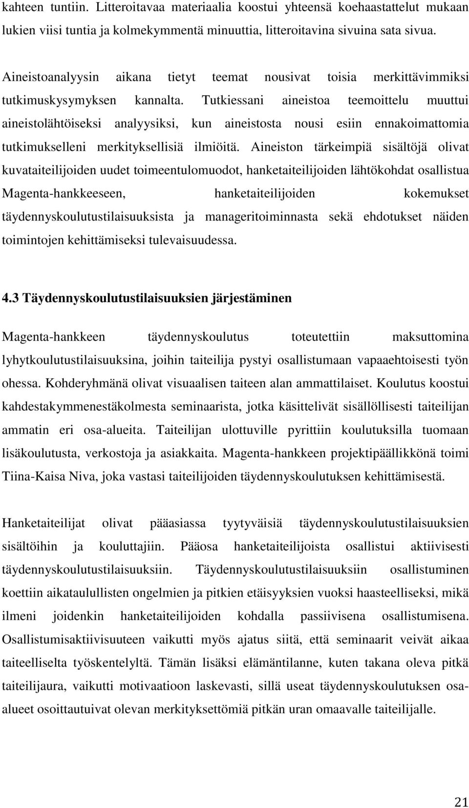 Tutkiessani aineistoa teemoittelu muuttui aineistolähtöiseksi analyysiksi, kun aineistosta nousi esiin ennakoimattomia tutkimukselleni merkityksellisiä ilmiöitä.