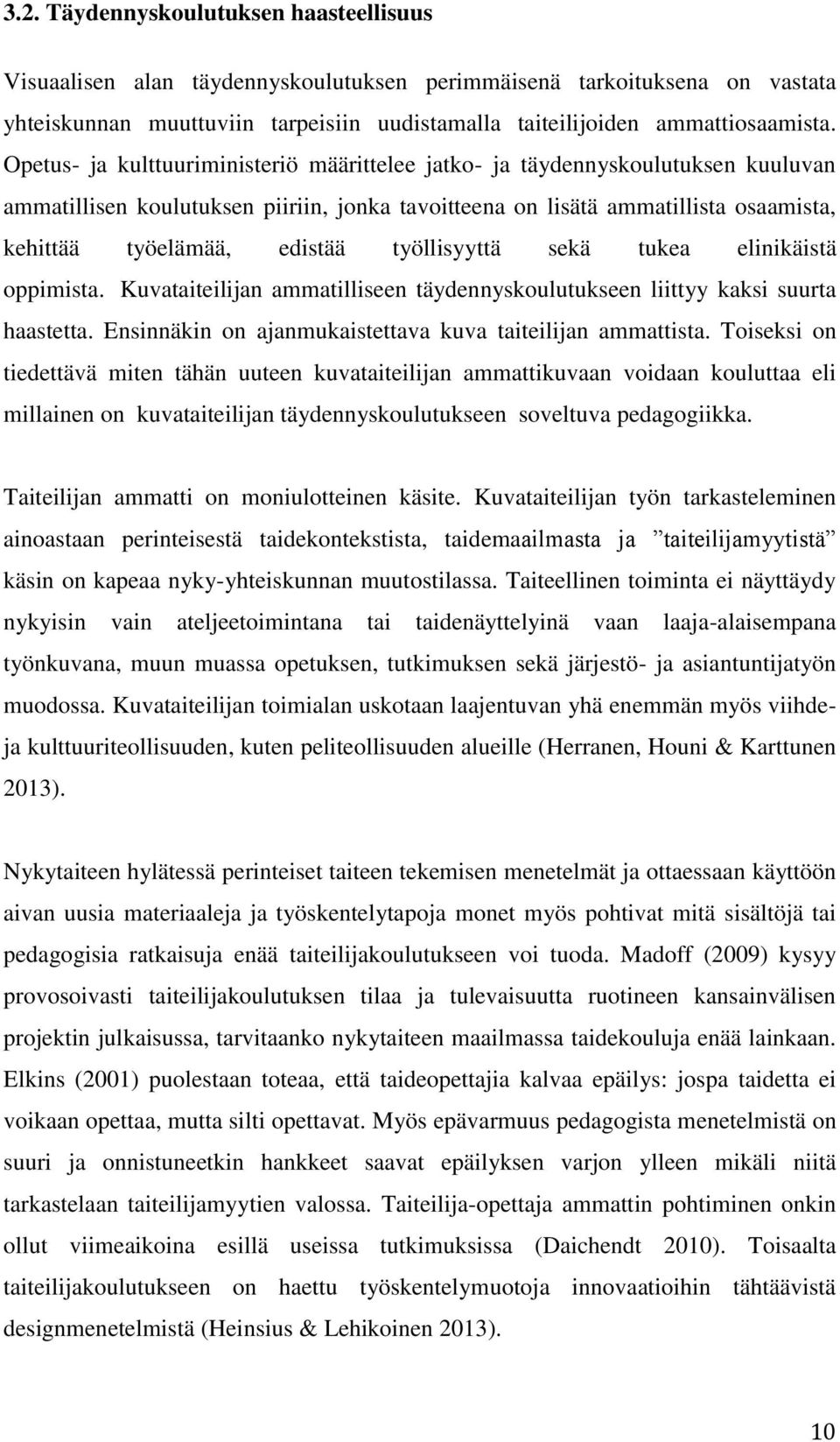 työllisyyttä sekä tukea elinikäistä oppimista. Kuvataiteilijan ammatilliseen täydennyskoulutukseen liittyy kaksi suurta haastetta. Ensinnäkin on ajanmukaistettava kuva taiteilijan ammattista.