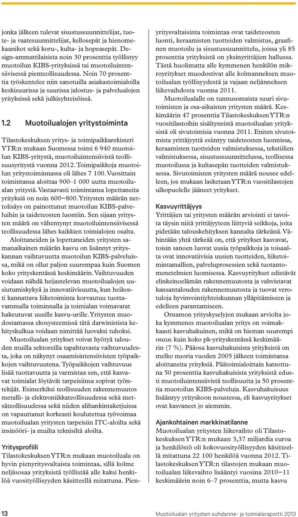 Noin 70 prosenttia työskentelee niin sanotuilla asiakastoimialoilla keskisuurissa ja suurissa jalostus- ja palvelualojen yrityksissä sekä julkisyhteisöissä. 1.