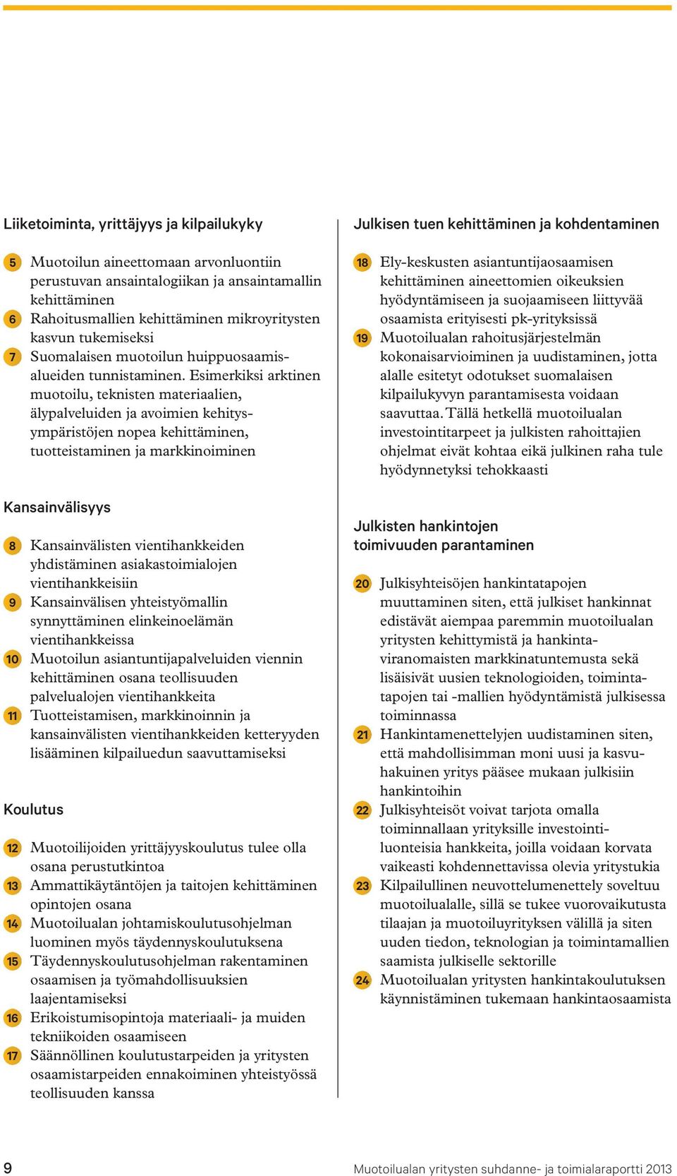 Esimerkiksi arktinen muotoilu, teknisten materiaalien, älypalveluiden ja avoimien kehitysympäristöjen nopea kehittäminen, tuotteistaminen ja markkinoiminen Kansainvälisyys 8 Kansainvälisten