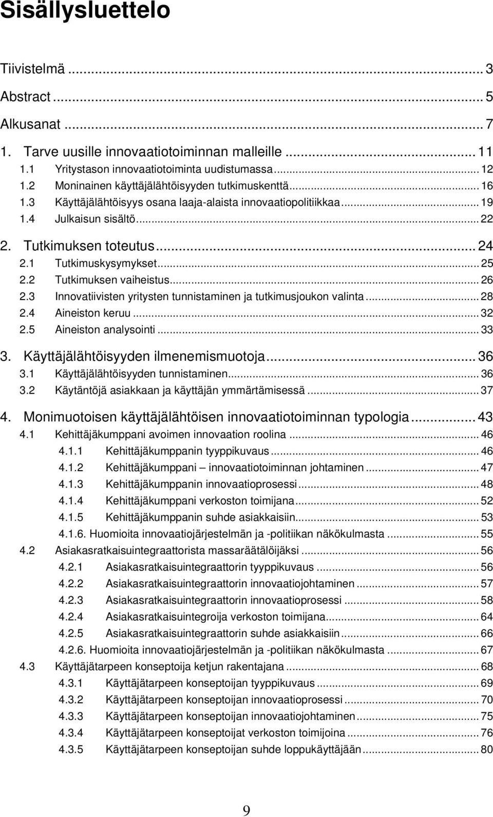 1 Tutkimuskysymykset... 25 2.2 Tutkimuksen vaiheistus... 26 2.3 Innovatiivisten yritysten tunnistaminen ja tutkimusjoukon valinta... 28 2.4 Aineiston keruu...32 2.5 Aineiston analysointi... 33 3.