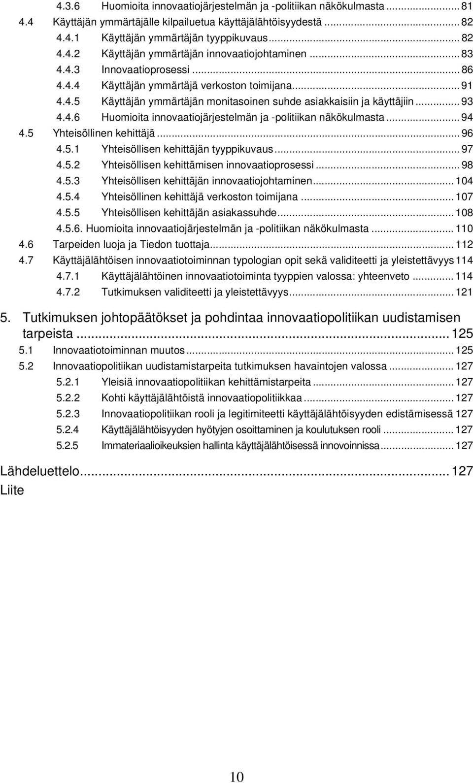 .. 94 4.5 Yhteisöllinen kehittäjä... 96 4.5.1 Yhteisöllisen kehittäjän tyyppikuvaus... 97 4.5.2 Yhteisöllisen kehittämisen innovaatioprosessi... 98 4.5.3 Yhteisöllisen kehittäjän innovaatiojohtaminen.