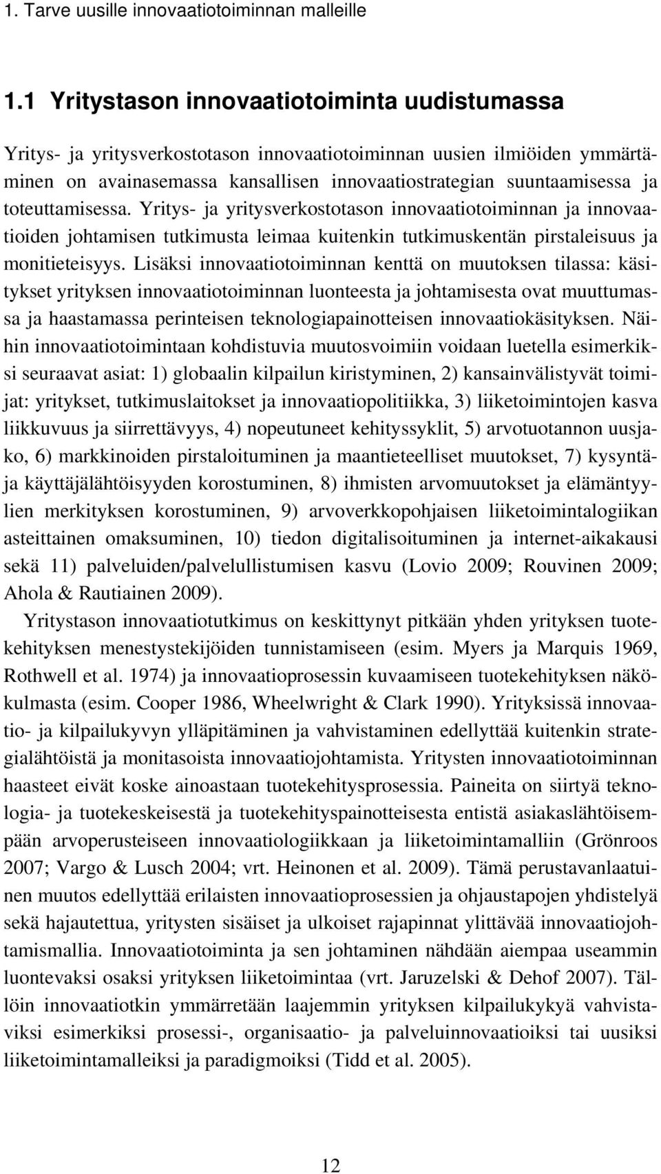 toteuttamisessa. Yritys- ja yritysverkostotason innovaatiotoiminnan ja innovaatioiden johtamisen tutkimusta leimaa kuitenkin tutkimuskentän pirstaleisuus ja monitieteisyys.