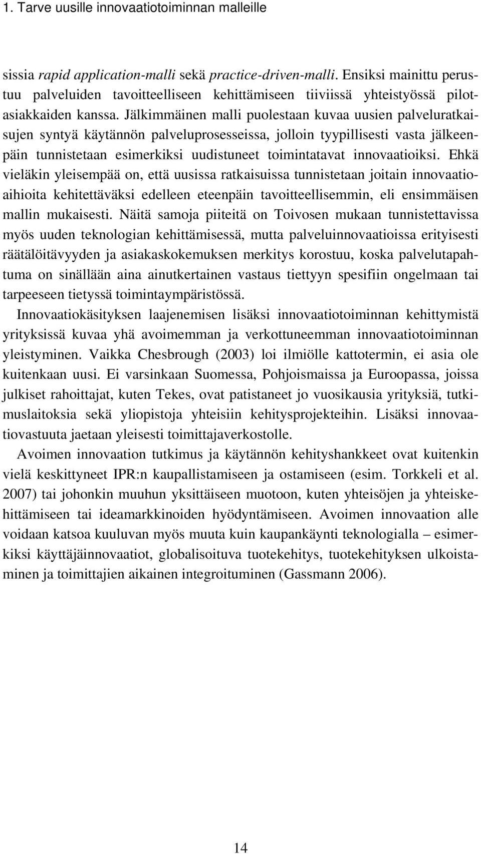 Jälkimmäinen malli puolestaan kuvaa uusien palveluratkaisujen syntyä käytännön palveluprosesseissa, jolloin tyypillisesti vasta jälkeenpäin tunnistetaan esimerkiksi uudistuneet toimintatavat