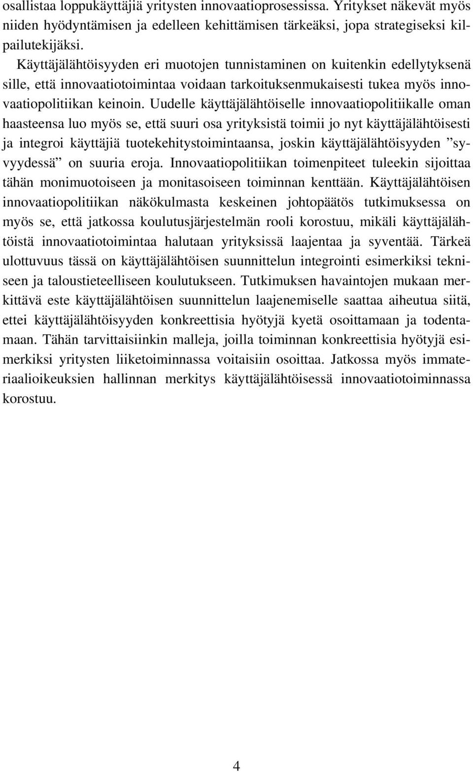 Uudelle käyttäjälähtöiselle innovaatiopolitiikalle oman haasteensa luo myös se, että suuri osa yrityksistä toimii jo nyt käyttäjälähtöisesti ja integroi käyttäjiä tuotekehitystoimintaansa, joskin