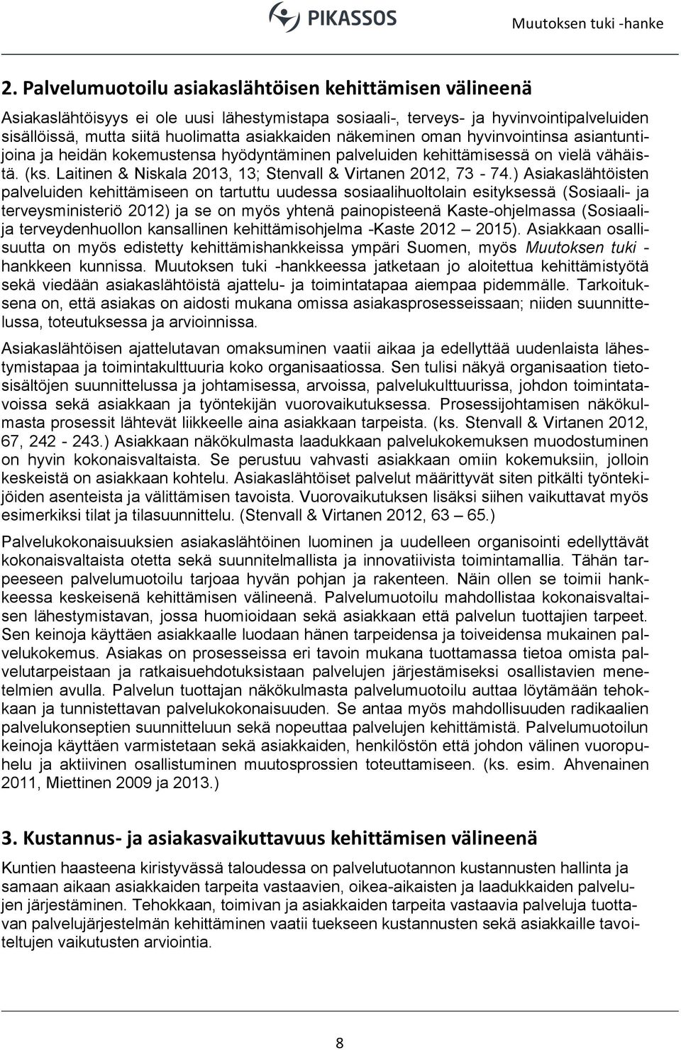 ) Asiakaslähtöisten palveluiden kehittämiseen on tartuttu uudessa sosiaalihuoltolain esityksessä (Sosiaali- ja terveysministeriö 2012) ja se on myös yhtenä painopisteenä Kaste-ohjelmassa (Sosiaalija