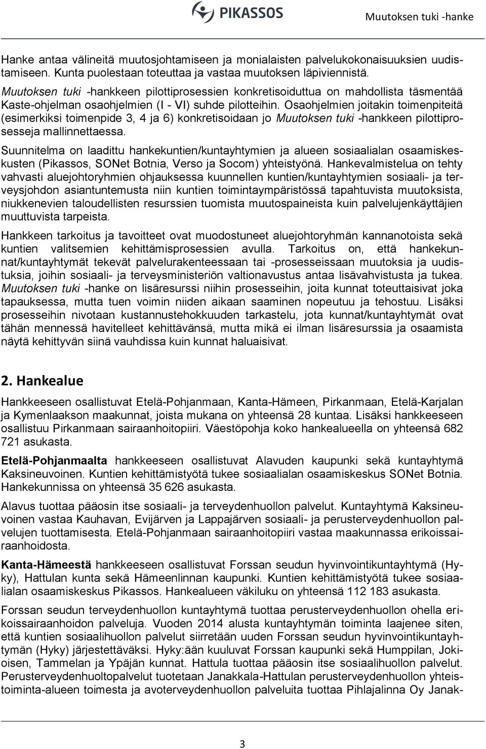 Osaohjelmien joitakin toimenpiteitä (esimerkiksi toimenpide 3, 4 ja 6) konkretisoidaan jo Muutoksen tuki -hankkeen pilottiprosesseja mallinnettaessa.