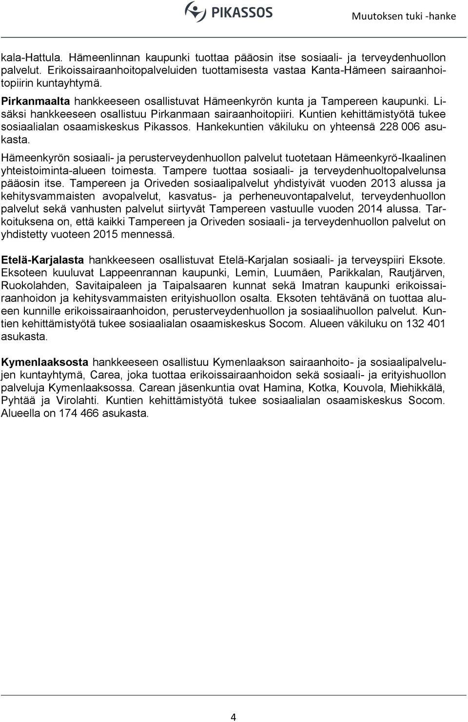 Kuntien kehittämistyötä tukee sosiaalialan osaamiskeskus Pikassos. Hankekuntien väkiluku on yhteensä 228 006 asukasta.