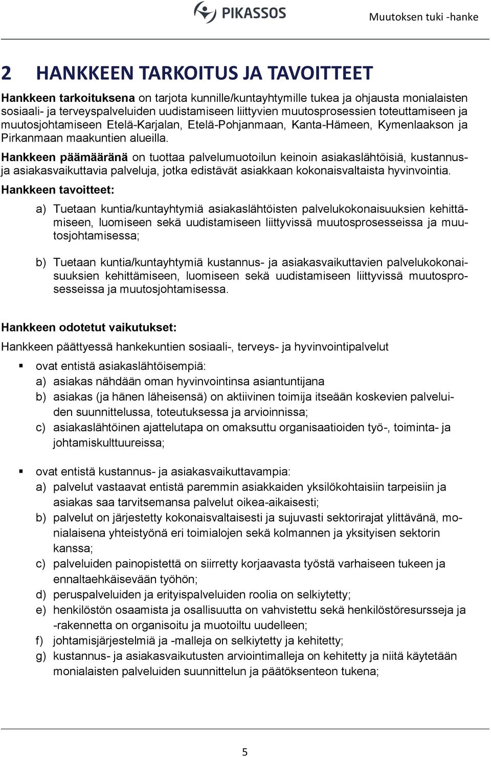 Hankkeen päämääränä on tuottaa palvelumuotoilun keinoin asiakaslähtöisiä, kustannusja asiakasvaikuttavia palveluja, jotka edistävät asiakkaan kokonaisvaltaista hyvinvointia.