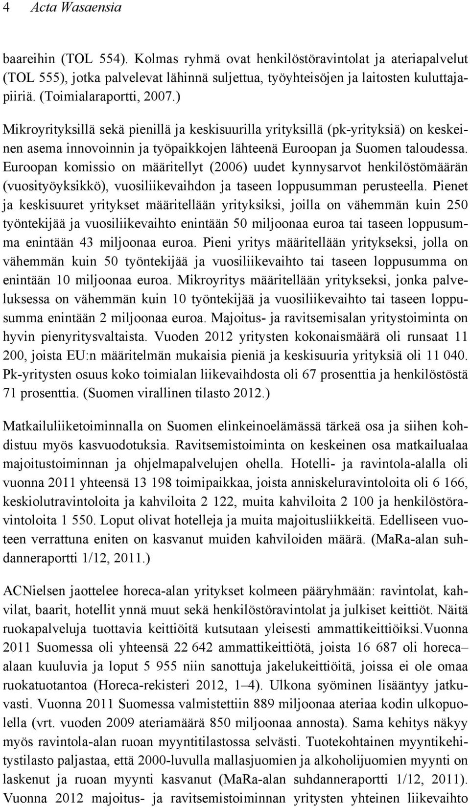 Euroopan komissio on määritellyt (2006) uudet kynnysarvot henkilöstömäärän (vuosityöyksikkö), vuosiliikevaihdon ja taseen loppusumman perusteella.