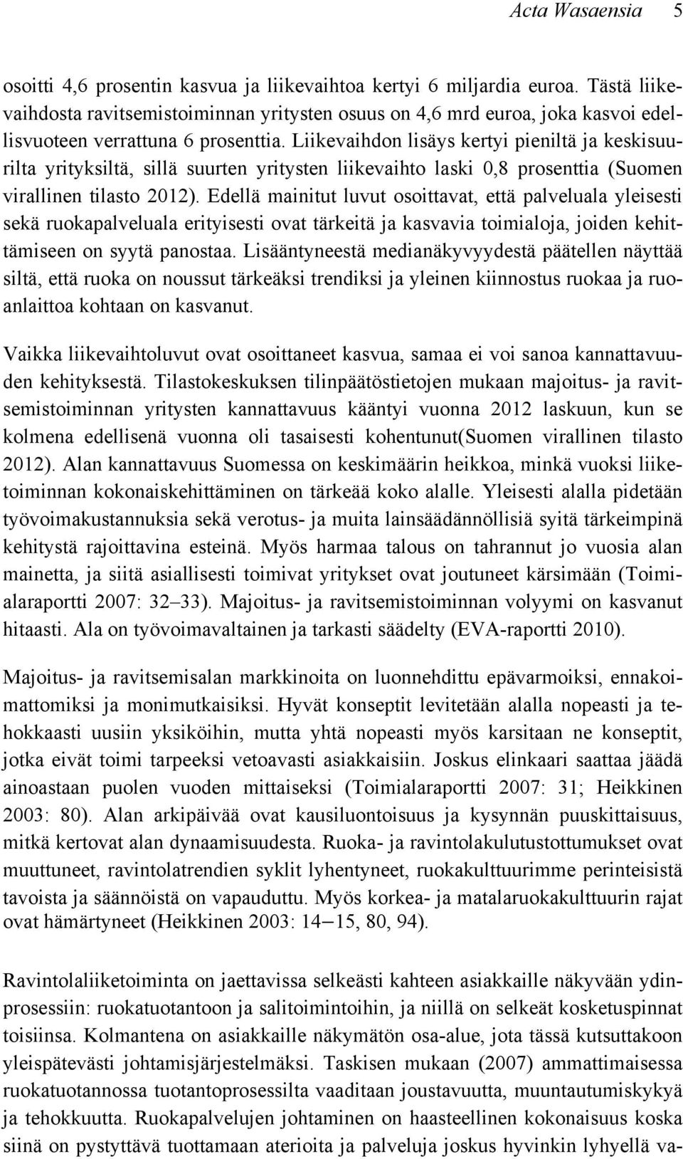 Liikevaihdon lisäys kertyi pieniltä ja keskisuurilta yrityksiltä, sillä suurten yritysten liikevaihto laski 0,8 prosenttia (Suomen virallinen tilasto 2012).