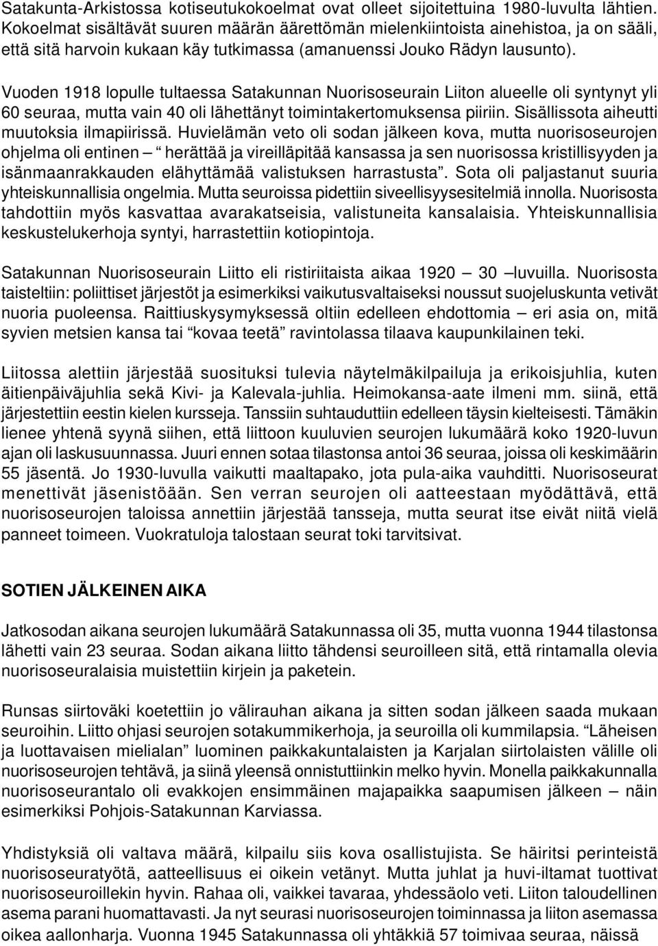 Vuoden 1918 lopulle tultaessa Satakunnan Nuorisoseurain Liiton alueelle oli syntynyt yli 60 seuraa, mutta vain 40 oli lähettänyt toimintakertomuksensa piiriin.