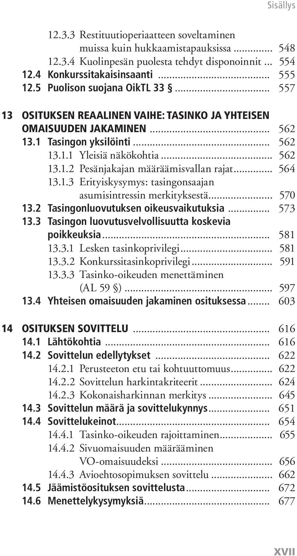 .. 564 13.1.3 Erityiskysymys: tasingonsaajan asumisintressin merkityksestä... 570 13.2 Tasingonluovutuksen oikeusvaikutuksia... 573 13.3 Tasingon luovutusvelvollisuutta koskevia poikkeuksia... 581 13.