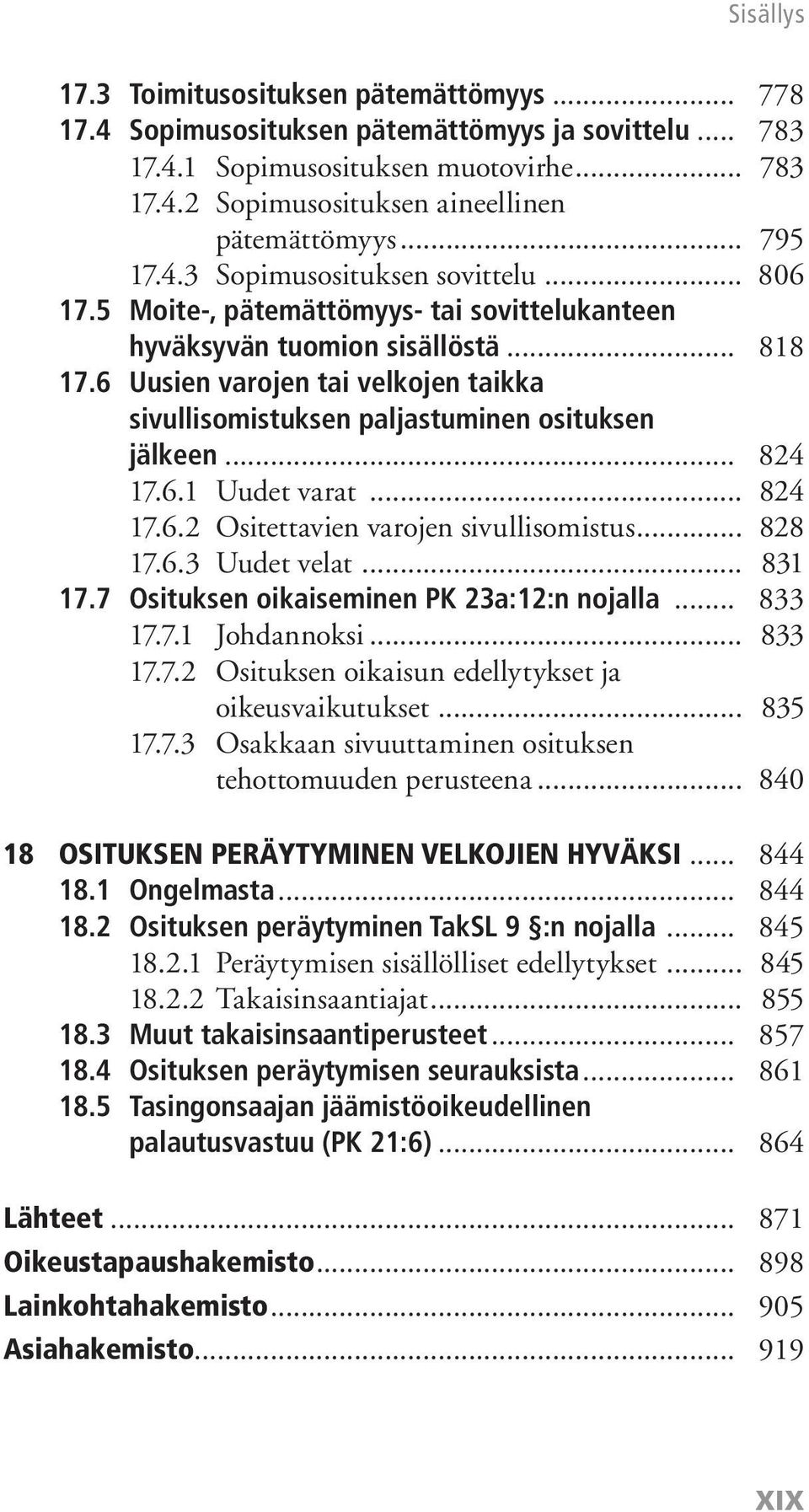 6 Uusien varojen tai velkojen taikka sivullisomistuksen paljastuminen osituksen jälkeen... 824 17.6.1 Uudet varat... 824 17.6.2 Ositettavien varojen sivullisomistus... 828 17.6.3 Uudet velat... 831 17.