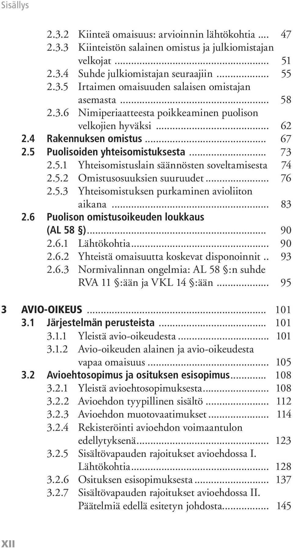 5.2 Omistusosuuksien suuruudet... 76 2.5.3 Yhteisomistuksen purkaminen avioliiton aikana... 83 2.6 Puolison omistusoikeuden loukkaus (AL 58 )... 90 2.6.1 Lähtökohtia... 90 2.6.2 Yhteistä omaisuutta koskevat disponoinnit.