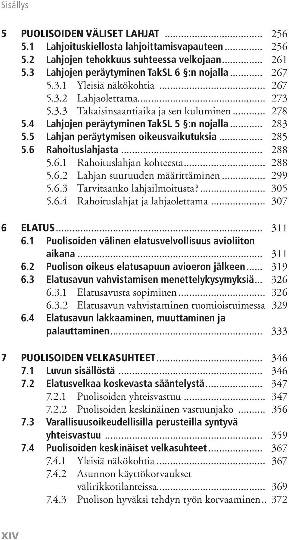 6 Rahoituslahjasta... 288 5.6.1 Rahoituslahjan kohteesta... 288 5.6.2 Lahjan suuruuden määrittäminen... 299 5.6.3 Tarvitaanko lahjailmoitusta?... 305 5.6.4 Rahoituslahjat ja lahjaolettama.