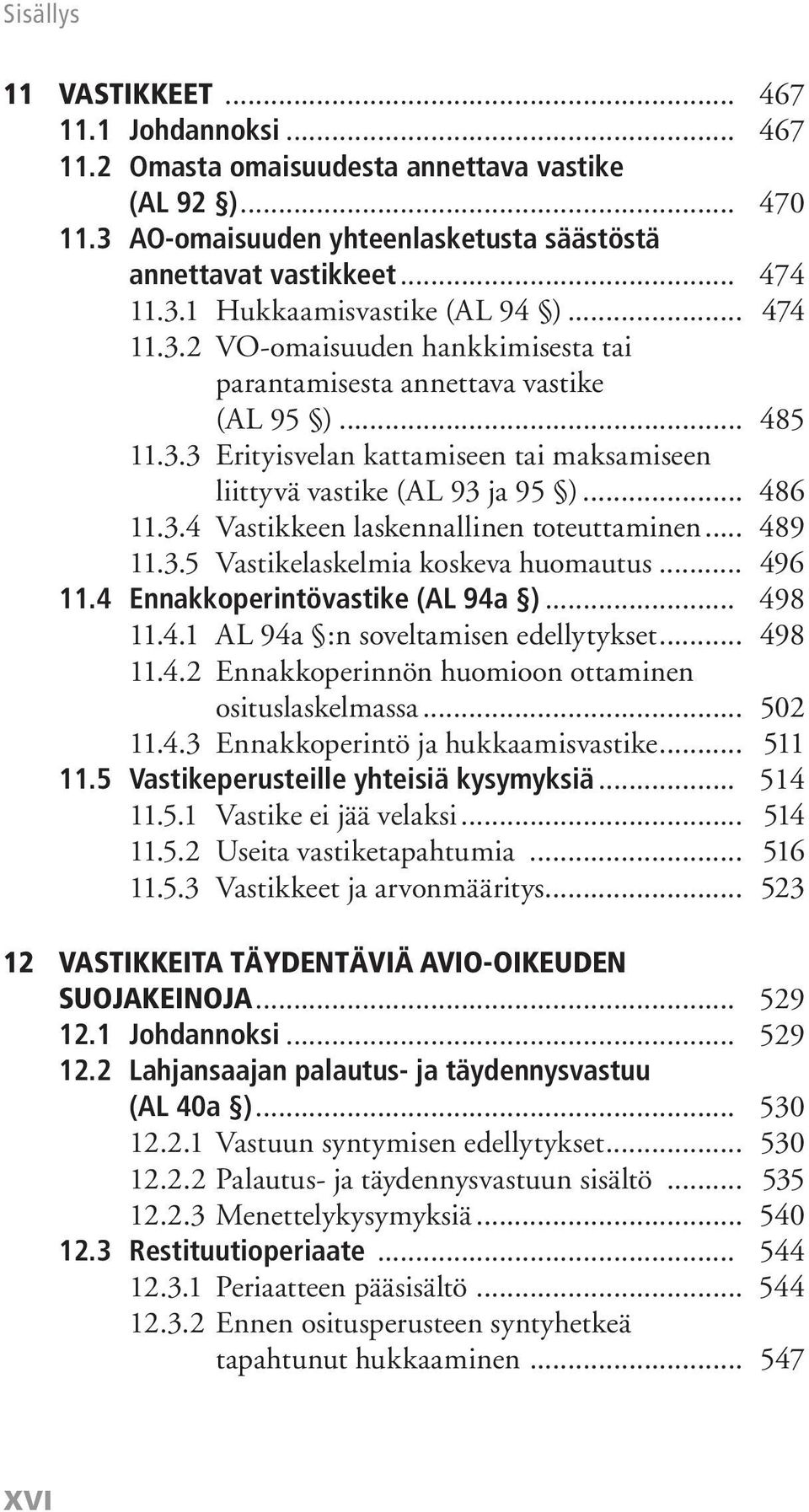 .. 489 11.3.5 Vastikelaskelmia koskeva huomautus... 496 11.4 Ennakkoperintövastike (AL 94a )... 498 11.4.1 AL 94a :n soveltamisen edellytykset... 498 11.4.2 Ennakkoperinnön huomioon ottaminen osituslaskelmassa.