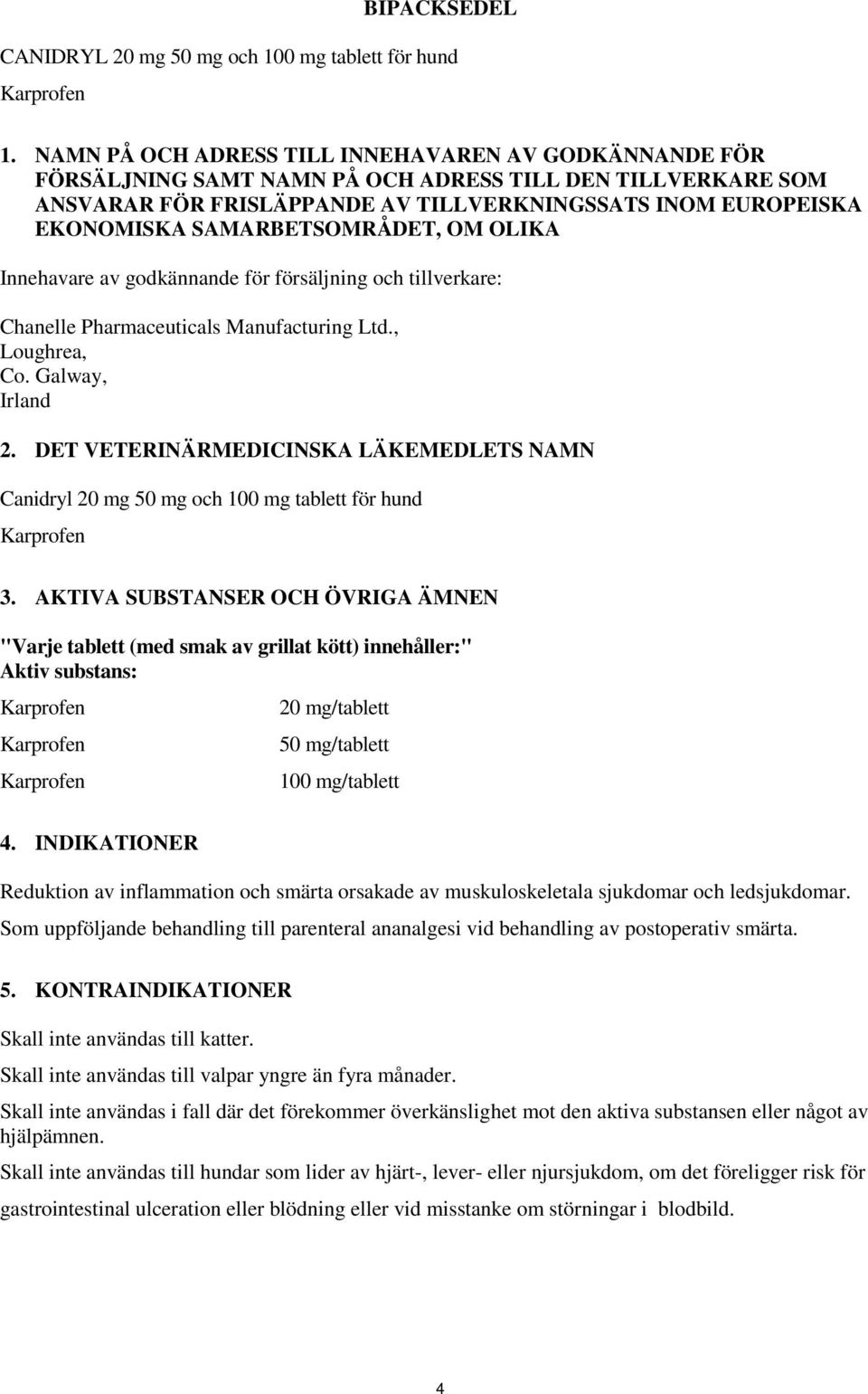 SAMARBETSOMRÅDET, OM OLIKA Innehavare av godkännande för försäljning och tillverkare: Chanelle Pharmaceuticals Manufacturing Ltd., Loughrea, Co. Galway, Irland 2.