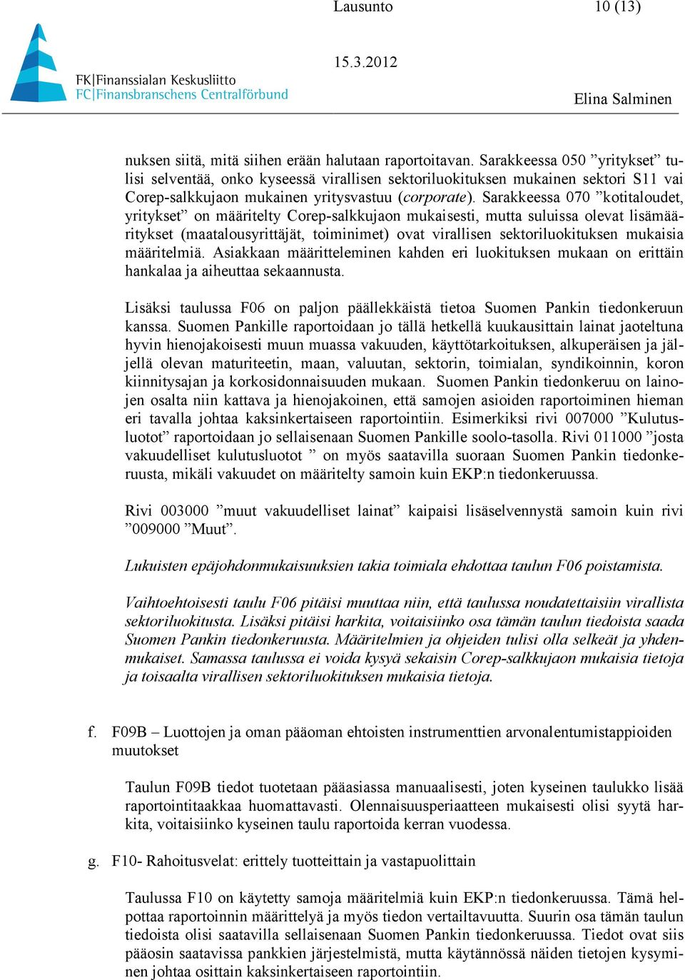 Sarakkeessa 070 kotitaloudet, yritykset on määritelty Corep-salkkujaon mukaisesti, mutta suluissa olevat lisämääritykset (maatalousyrittäjät, toiminimet) ovat virallisen sektoriluokituksen mukaisia