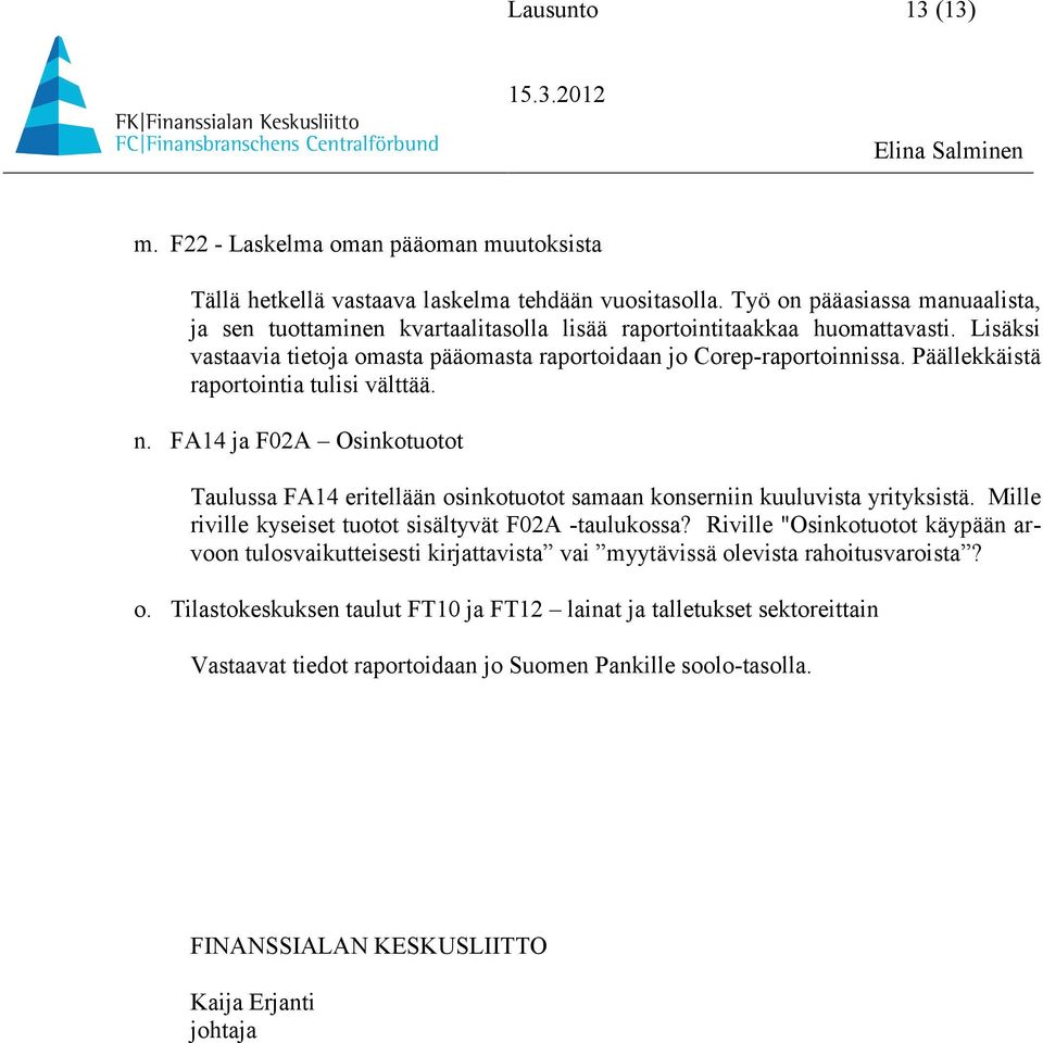 Päällekkäistä raportointia tulisi välttää. n. FA14 ja F02A Osinkotuotot Taulussa FA14 eritellään osinkotuotot samaan konserniin kuuluvista yrityksistä.