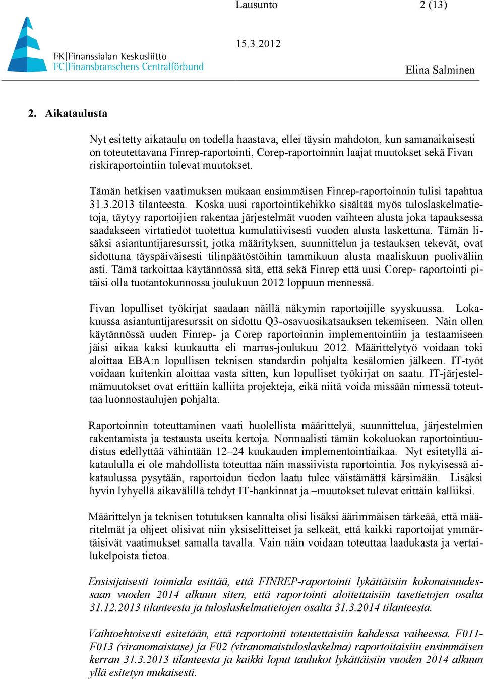 riskiraportointiin tulevat muutokset. Tämän hetkisen vaatimuksen mukaan ensimmäisen Finrep-raportoinnin tulisi tapahtua 31.3.2013 tilanteesta.