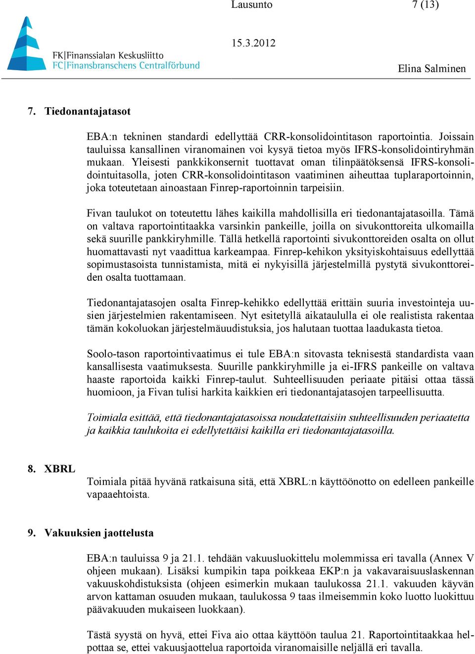 Yleisesti pankkikonsernit tuottavat oman tilinpäätöksensä IFRS-konsolidointuitasolla, joten CRR-konsolidointitason vaatiminen aiheuttaa tuplaraportoinnin, joka toteutetaan ainoastaan