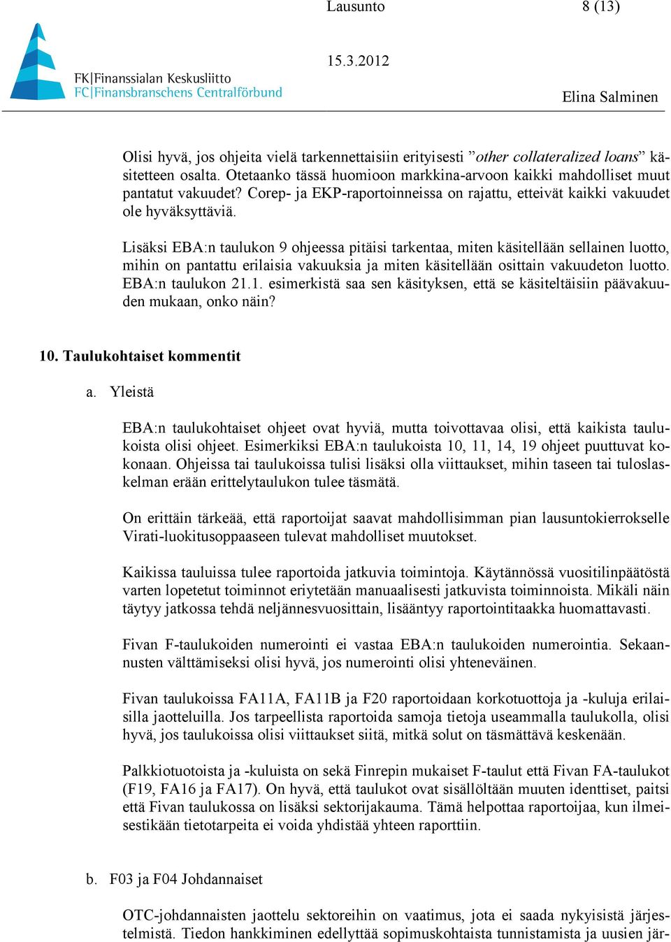 Lisäksi EBA:n taulukon 9 ohjeessa pitäisi tarkentaa, miten käsitellään sellainen luotto, mihin on pantattu erilaisia vakuuksia ja miten käsitellään osittain vakuudeton luotto. EBA:n taulukon 21.