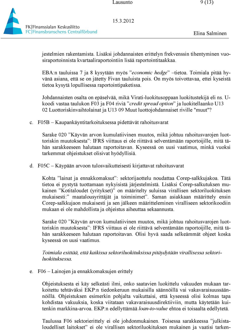 On myös toivottavaa, ettei kyseistä tietoa kysytä lopullisessa raportointipaketissa. Johdannaisten osalta on epäselvää, mikä Virati-luokitusoppaan luokitustekijä eli ns.