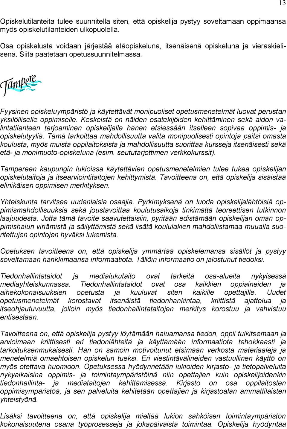 13 Fyysinen opiskeluympäristö ja käytettävät monipuoliset opetusmenetelmät luovat perustan yksilölliselle oppimiselle.