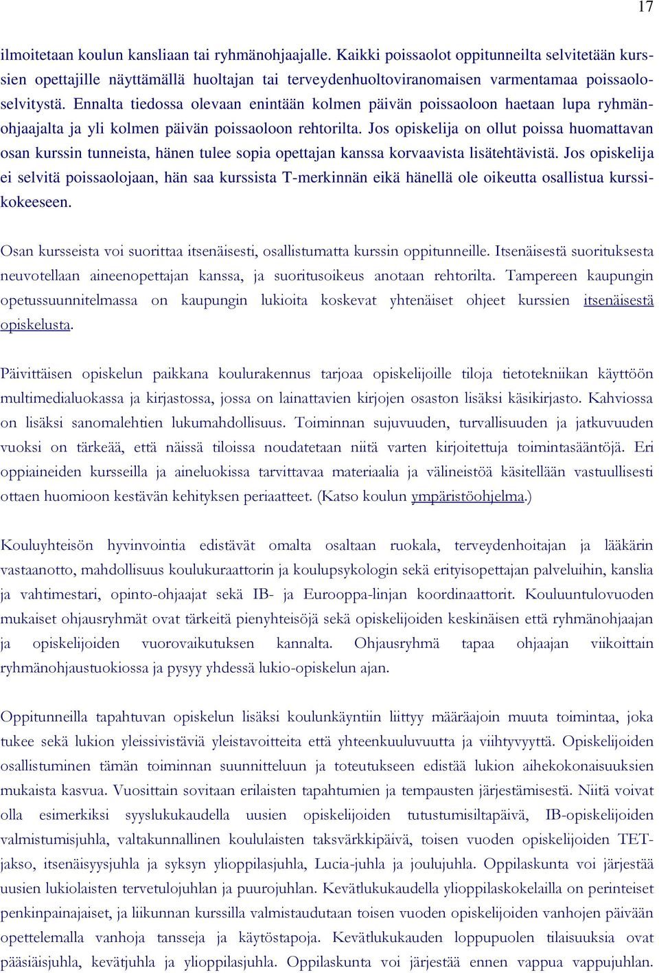 Ennalta tiedossa olevaan enintään kolmen päivän poissaoloon haetaan lupa ryhmänohjaajalta ja yli kolmen päivän poissaoloon rehtorilta.