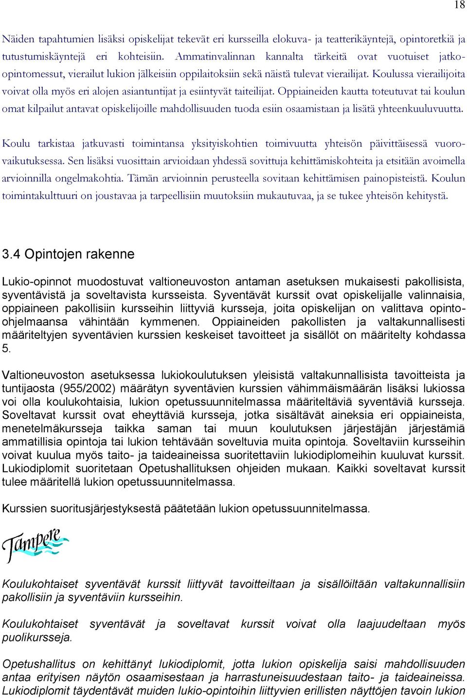 Koulussa vierailijoita voivat olla myös eri alojen asiantuntijat ja esiintyvät taiteilijat.