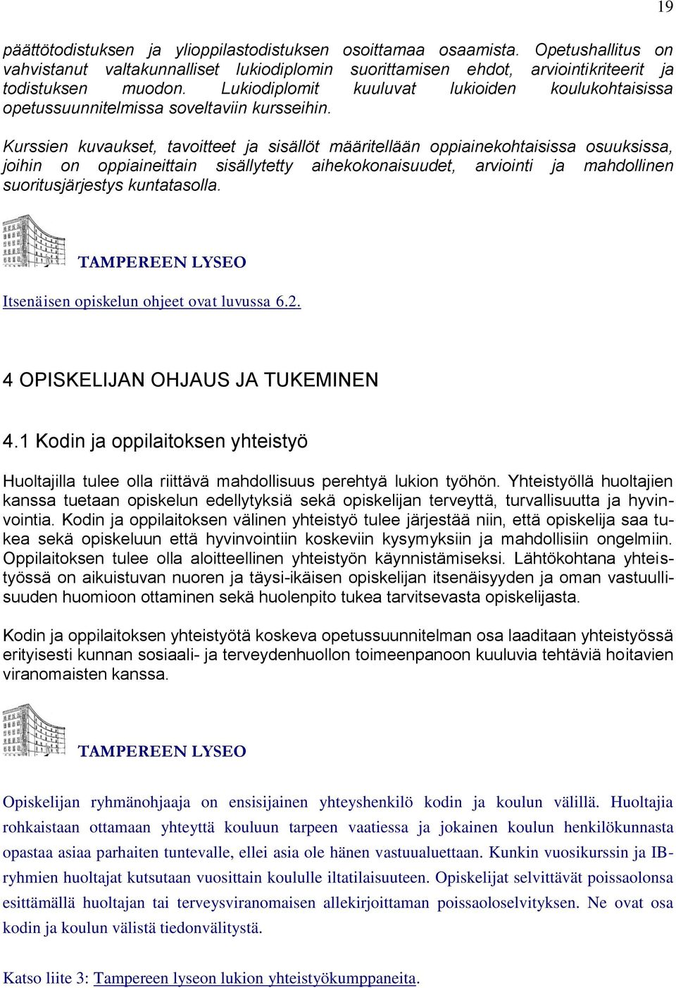 Kurssien kuvaukset, tavoitteet ja sisällöt määritellään oppiainekohtaisissa osuuksissa, joihin on oppiaineittain sisällytetty aihekokonaisuudet, arviointi ja mahdollinen suoritusjärjestys