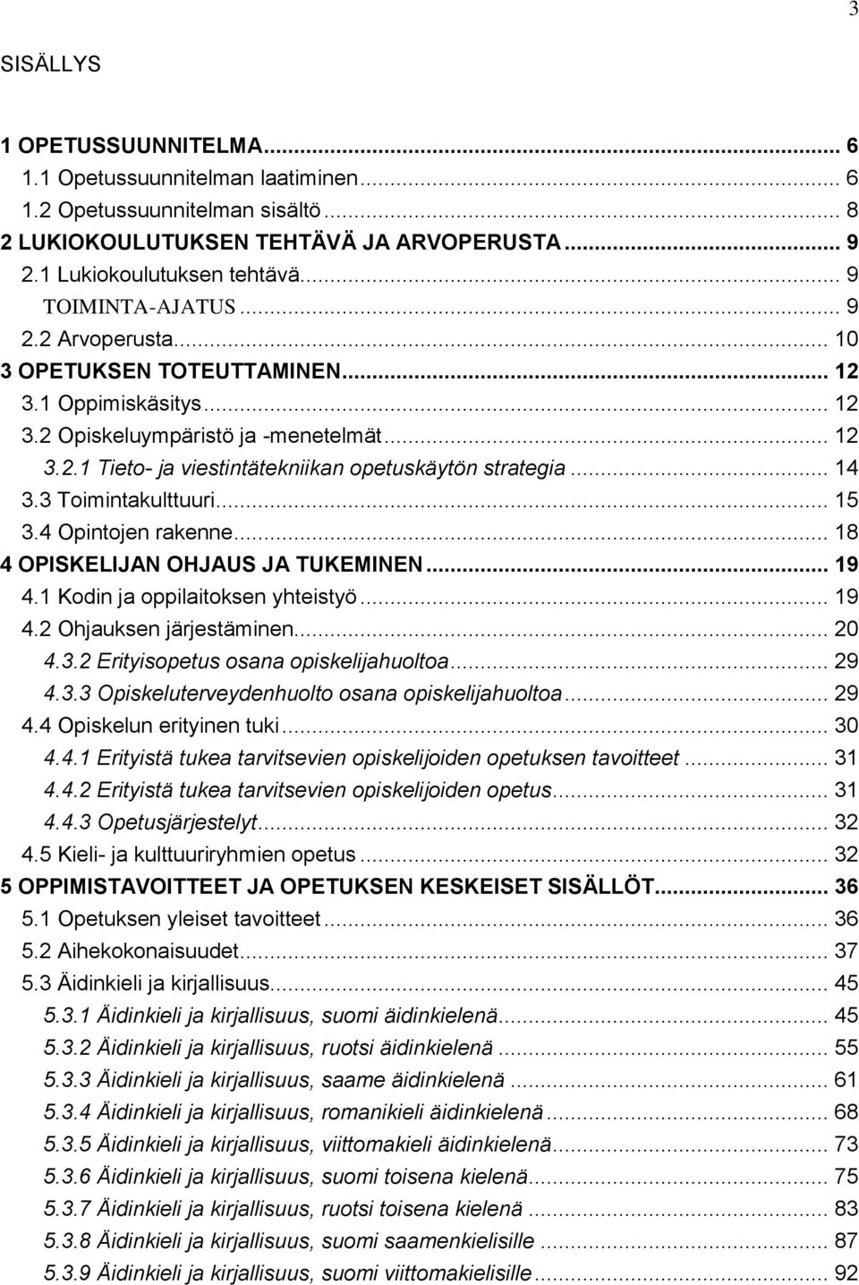 .. 14 3.3 Toimintakulttuuri... 15 3.4 Opintojen rakenne... 18 4 OPISKELIJAN OHJAUS JA TUKEMINEN... 19 4.1 Kodin ja oppilaitoksen yhteistyö... 19 4.2 Ohjauksen järjestäminen... 20 4.3.2 Erityisopetus osana opiskelijahuoltoa.